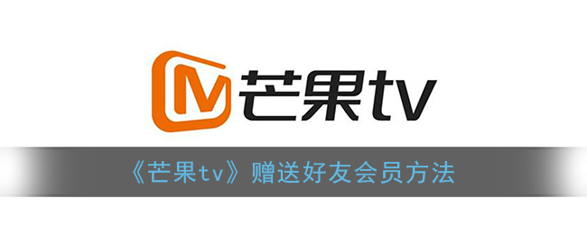 《芒果tv》赠送好友会员方法