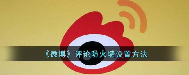 《微博》评论防火墙设置方法