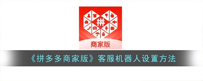 《拼多多商家版》客服机器人设置方法