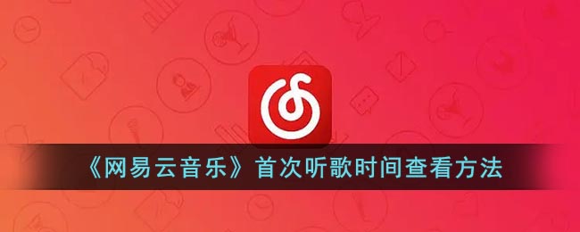 《网易云音乐》首次听歌时间查看方法