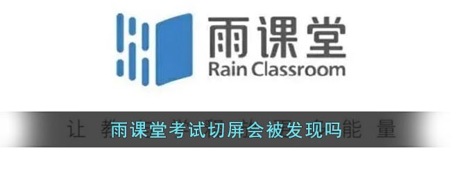 《雨课堂》考试切屏会被发现吗