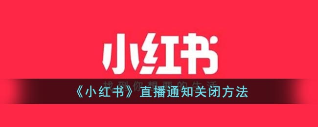 《小红书》直播通知要怎么样关闭 