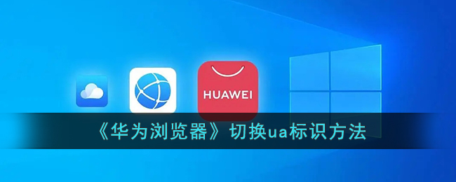 华为浏览器切换ua标识方法