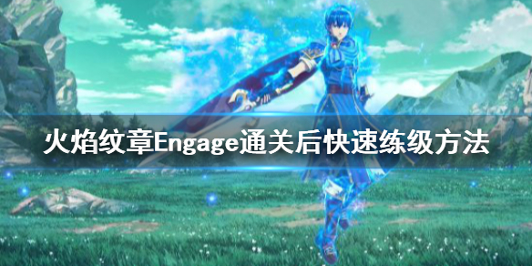 《火焰纹章Engage》游戏通关后怎么样练级