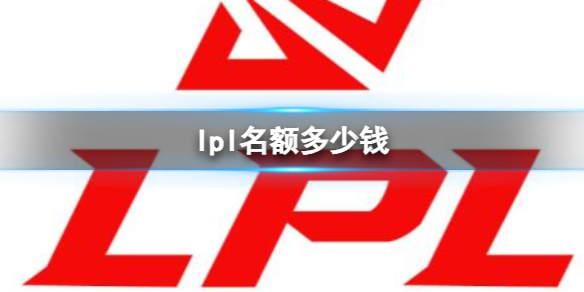 英雄联盟2024lpl名额价值多少