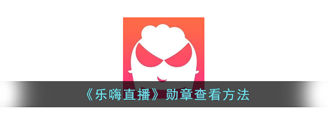 《乐嗨直播》勋章查看方法